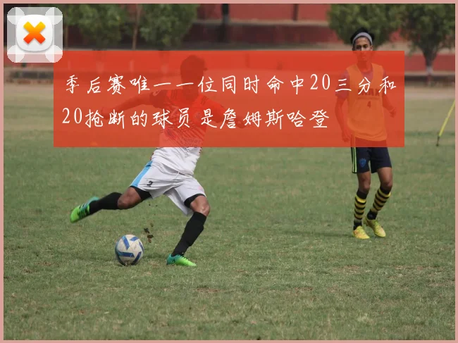 季后赛唯一一位同时命中20三分和20抢断的球员是詹姆斯哈登